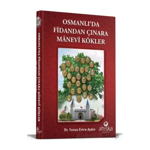 Osmanlıda Fidandan Çınara Manevi Kökler - Yunus Emre Aydın - Ahıska Yayınevi