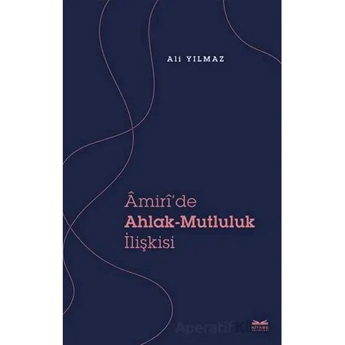 Amiri’de Ahlak - Mutluluk İlişkisi - Ali Yılmaz - Kitabe Yayınları