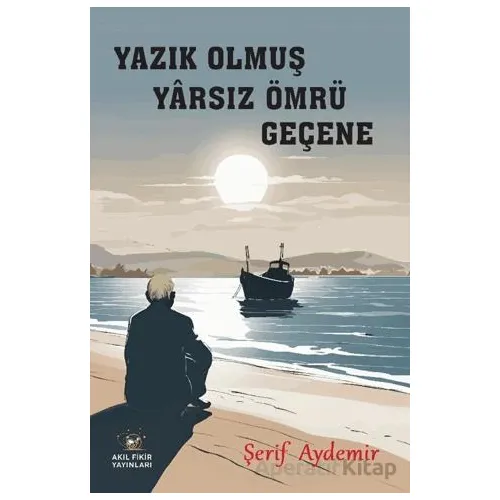 Yazık Olmuş Yarsız Ömrü Geçene - Şerif Aydemir - Akıl Fikir Yayınları