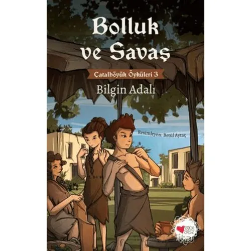Bolluk ve Savaş - Çatalhöyük Öyküleri 3 - Bilgin Adalı - Can Çocuk Yayınları