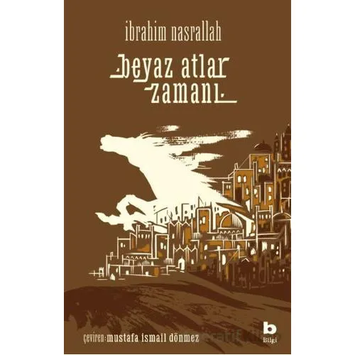 Beyaz Atlar Zamanı - İbrahim Nasrallah - Bilgi Yayınevi