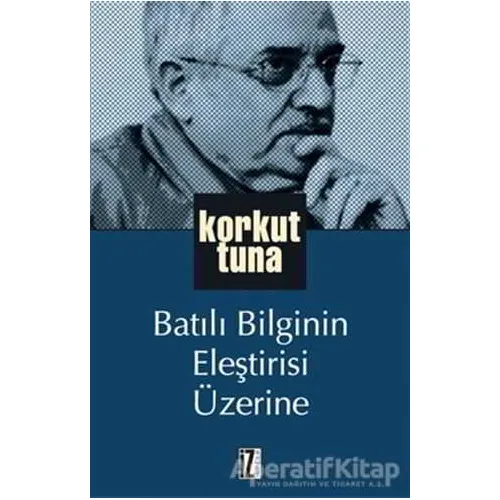 Batılı Bilginin Eleştirisi Üzerine - Korkut Tuna - İz Yayıncılık