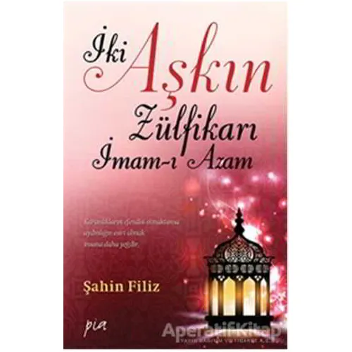 İki Aşkın Zülfikarı İmam-ı Azam - Şahin Filiz - Pia Yayınları