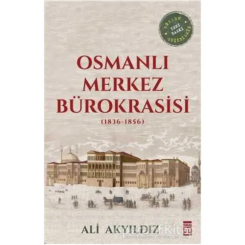 Osmanlı Merkez Bürokrasisi (1836-1856) - Ali Akyıldız - Timaş Yayınları