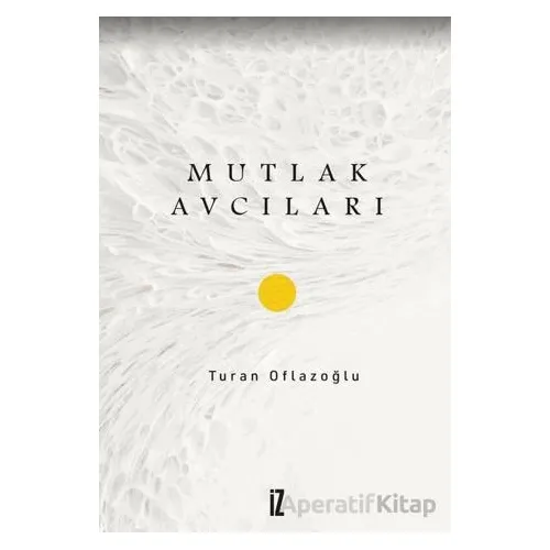 Mutlak Avcıları - Turan Oflazoğlu - İz Yayıncılık
