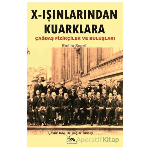 X - Işınlarından Kuarklara Çağdaş Fizikçiler ve Buluşları - Emilio Segre - Sarmal Kitabevi