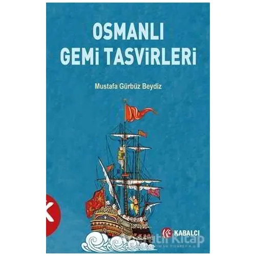 Osmanlı Gemi Tasvirleri - Mustafa Gürbüz Beydiz - Kabalcı Yayınevi