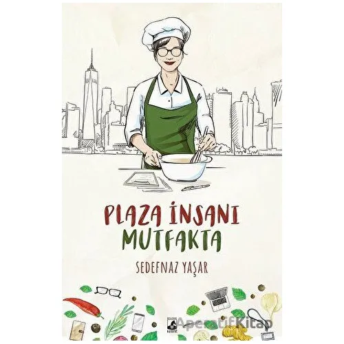 Plaza İnsanı Mutfakta - Sedefnaz Yaşar - Küsurat Yayınları