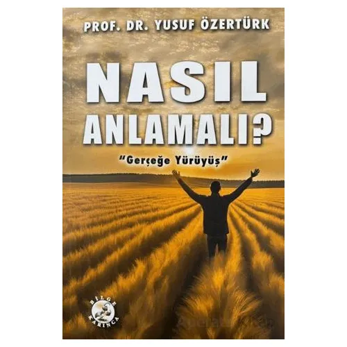 Nasıl Anlamalı? - Yusuf Özertürk - Bilge Karınca Yayınları
