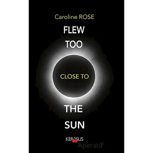 Flew Too Close To The Sun - Caroline Rose - Kerasus Yayınları