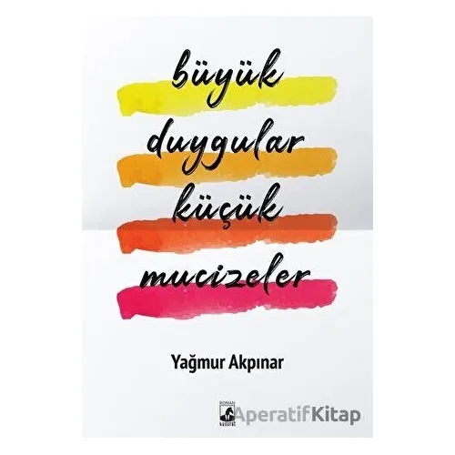 Büyük Duygular Küçük Mucizeler - Yağmur Akpınar - Küsurat Yayınları