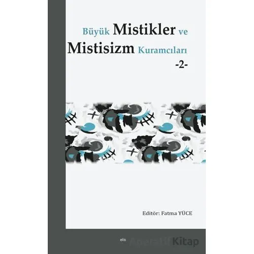 Büyük Mistikler ve Mistisizm Kuramcıları -2- - Fatma Yüce - Elis Yayınları