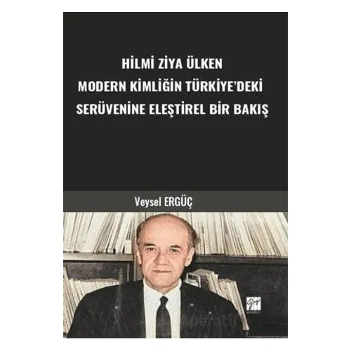 Hilmi Ziya Ülken Modern Kimliğin Türkiye’deki Serüvenine Eleştirel Bir Bakış