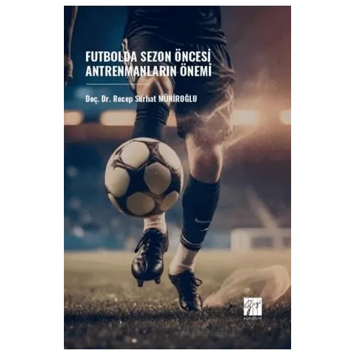 Futbolda Sezon Öncesi Antrenmanların Önemi - Recep Sürhat Müniroğlu - Gazi Kitabevi