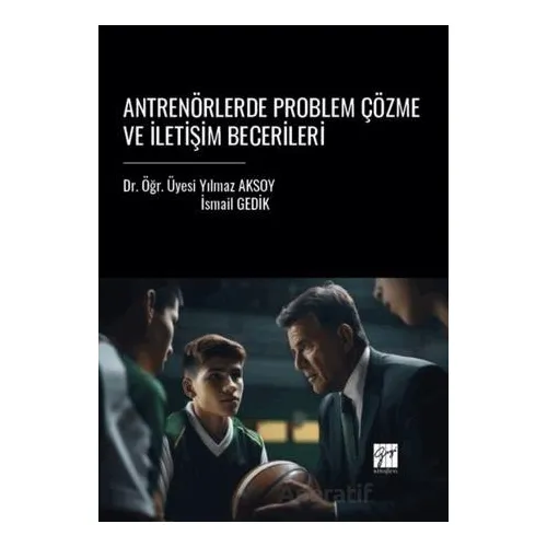Antrenörlerde Problem Çözme Ve İletişim Becerileri - Yılmaz Aksoy - Gazi Kitabevi