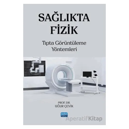 Sağlıkta Fizik - Uğur Çevik - Nobel Akademik Yayıncılık