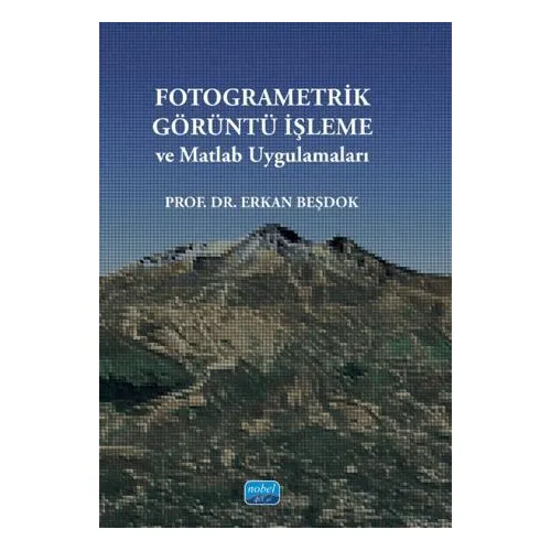 Fotogrametrik Görüntü İşleme Ve Matlab Uygulamaları - Erkan Beşdok - Nobel Akademik Yayıncılık