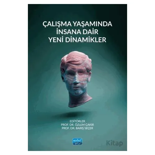 Çalışma Yaşamında İnsana Dair Yeni Dinamikler - Kolektif - Nobel Akademik Yayıncılık