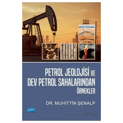 Petrol Jeolojisi ve Dev Petrol Sahalarından Örnekler - Muhittin Şenalp - Nobel Akademik Yayıncılık