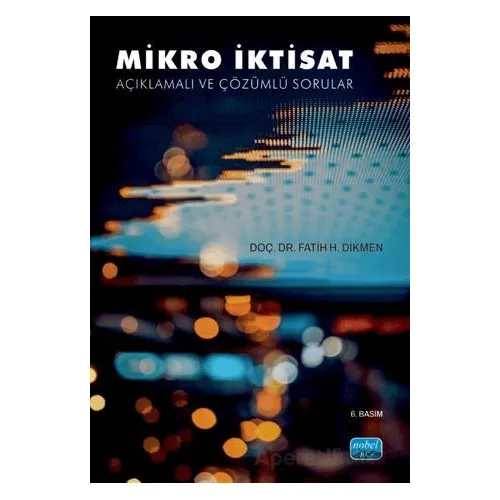 Mikro İktisat-Açıklamalı ve Çözümlü Sorular - Fatih H. Dikmen - Nobel Akademik Yayıncılık