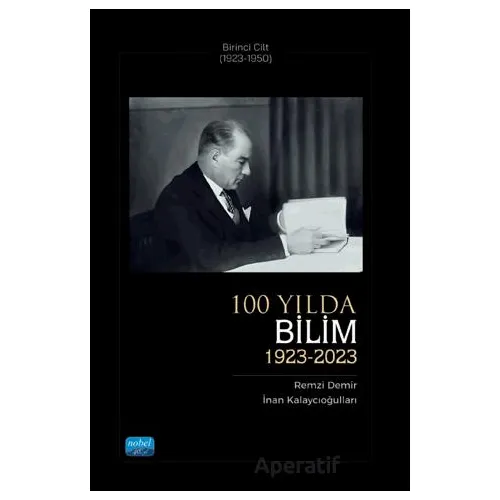 100 Yılda Bilim (1923-2023) - Birinci Cilt (1923-1950) - Remzi Demir - Nobel Akademik Yayıncılık