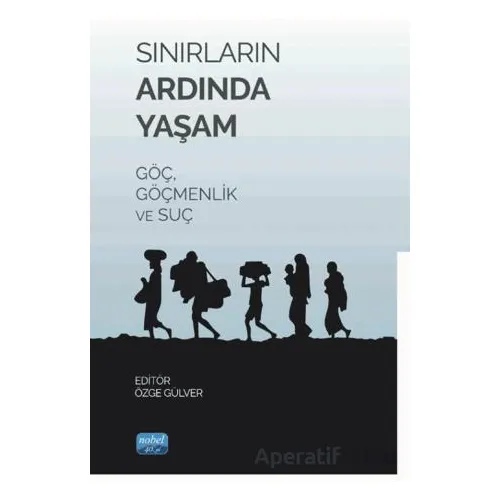 Sınırların Ardında Yaşam Göç, Göçmenlik ve Suç - Kolektif - Nobel Akademik Yayıncılık