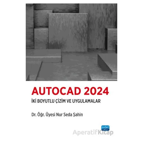 Autocad 2024-İki Boyutlu Çizim ve Uygulamalar - Nur Seda Şahin - Nobel Akademik Yayıncılık