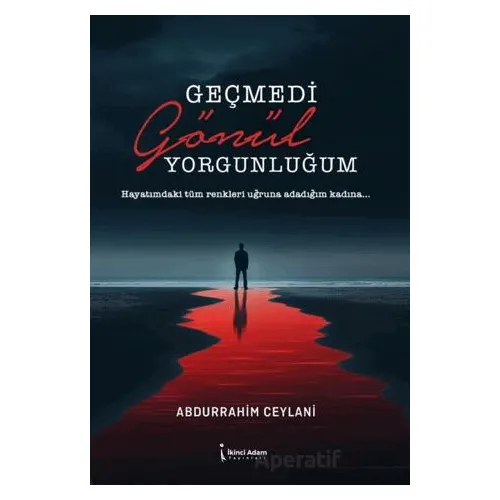 Geçmedi Gönül Yorgunluğum - Abdurrahim Ceylani - İkinci Adam Yayınları