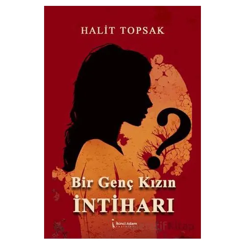 Bir Genç Kızın İntiharı - Halit Topsak - İkinci Adam Yayınları