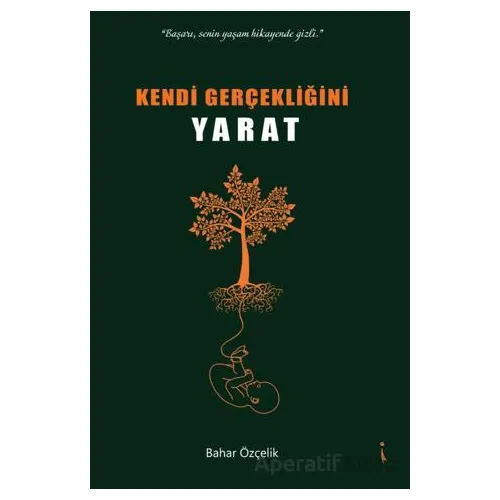 Kendi Gerçekliğini Yaratmak - Bahar Özçelik - İkinci Adam Yayınları