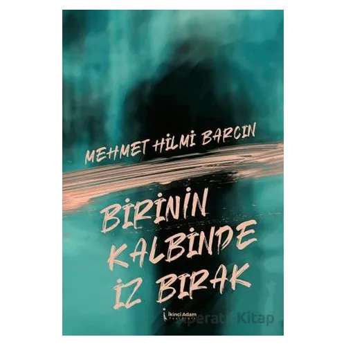 Birinin Kalbinde İz Bırak - Mehmet Hilmi Barcın - İkinci Adam Yayınları