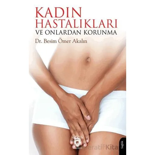 Kadın Hastalıkları ve Onlardan Korunma - Besim Ömer Akalın - Dorlion Yayınları