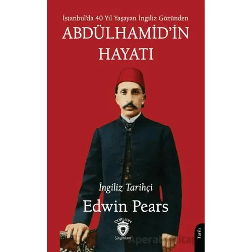 Abdülhamid’in Hayatı - Edwin Pears - Dorlion Yayınları