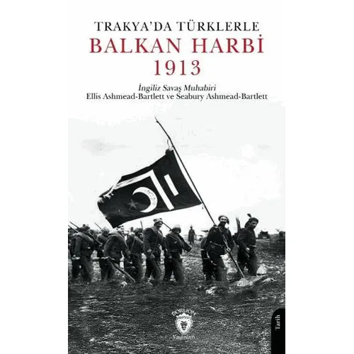Trakyada Türklerle Balkan Harbi 1913 - Seabury Ashmead Bartlett - Dorlion Yayınları