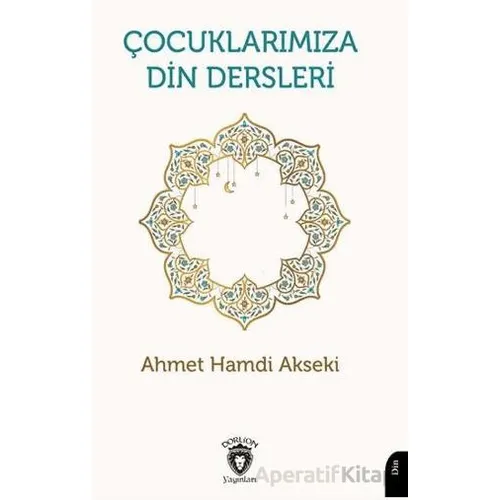 Çocuklarımıza Din Dersleri - Ahmet Hamdi Akseki - Dorlion Yayınları