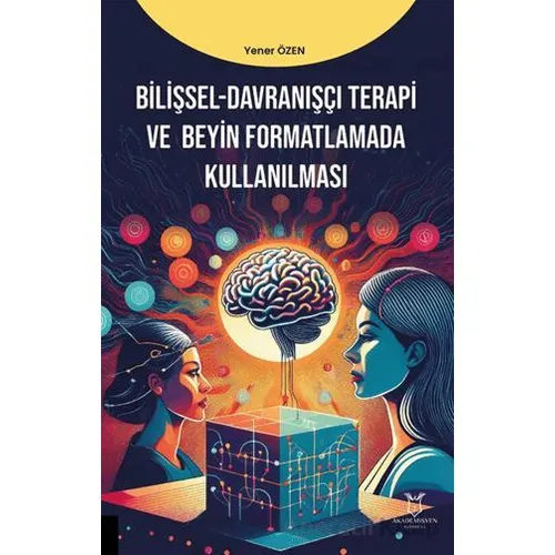 Bilişsel-Davranışçı Terapi ve Beyin Formatlamada Kullanılması - Yener Özen - Akademisyen Kitabevi