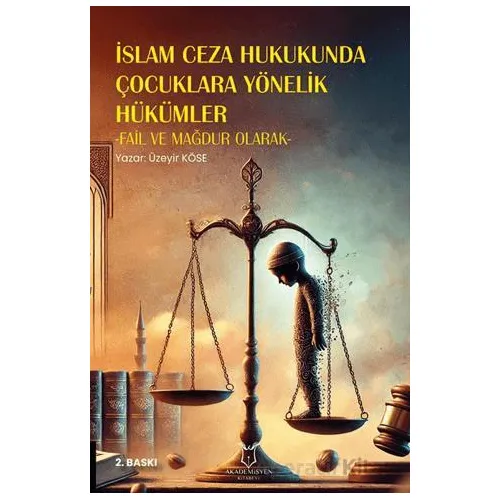 İslam Ceza Hukukunda Çocuklara Yönelik Hükümler -Fail ve Mağdur Olarak- 2. Baskı