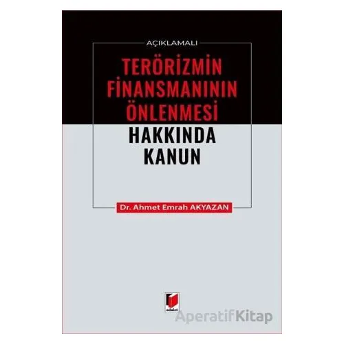 Açıklamalı Terörizmin Finansmanının Önlenmesi Hakkında Kanun - Ahmet Emrah Akyazan - Adalet Yayınevi