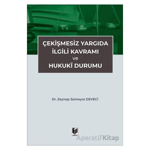 Çekişmesiz Yargıda İlgili Kavramı ve Hukuki Durumu - Zeynep Sümeyra Deveci - Adalet Yayınevi