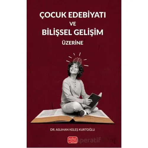 Çocuk Edebiyatı ve Bilişsel Gelişim Üzerine - Aslıhan Keleş Kurtoğlu - Nobel Bilimsel Eserler