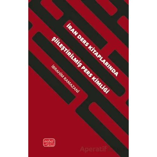 İran Ders Kitaplarında Şiileştirilmiş Pers Kimliği - İbrahim Ramazani - Nobel Bilimsel Eserler