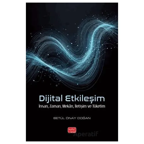 Dijital Etkileşim- İnsan, Zaman, Mekân, İletişim ve Tüketim