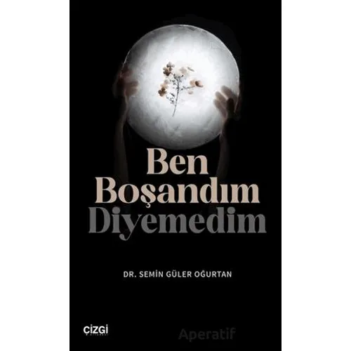 Ben Boşandım Diyemedim - Semin Güler Oğurtan - Çizgi Kitabevi Yayınları