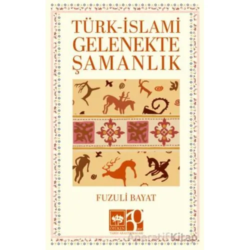 Türk - İslami Gelenekte Şamanlık - Fuzuli Bayat - Ötüken Neşriyat