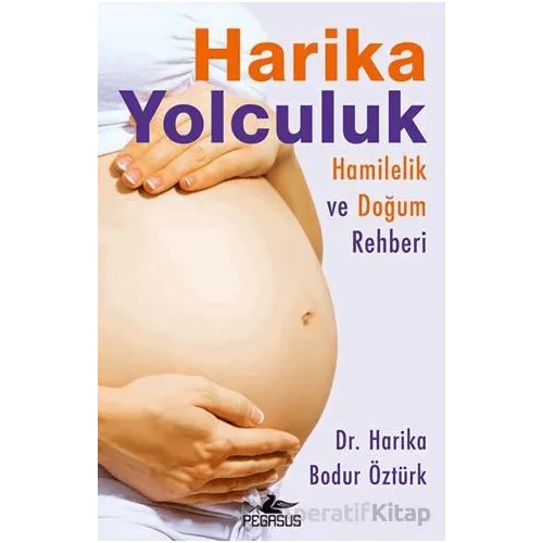 Harika Yolculuk: Hamilelik ve Doğum Rehberi - Harika Bodur Öztürk - Pegasus Yayınları