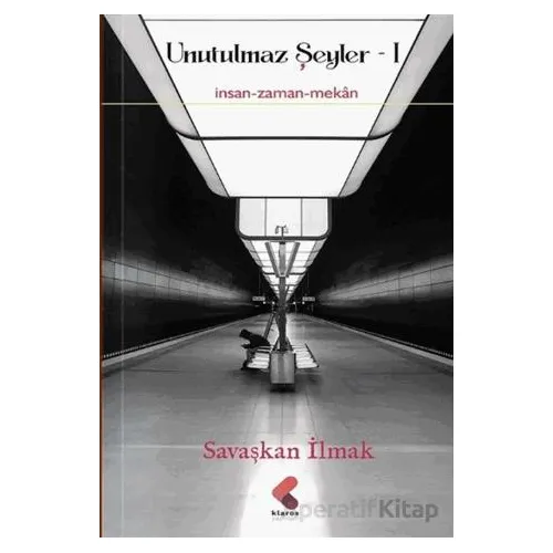 Unutulmaz Şeyler 1 - Savaşkan İlmak - Klaros Yayınları