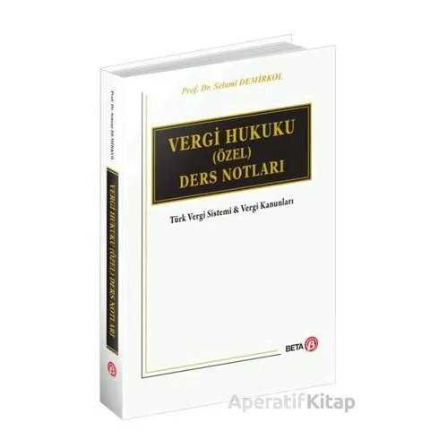 Vergi Hukuku (Özel) Ders Notları - Selami Demirkol - Beta Yayınevi