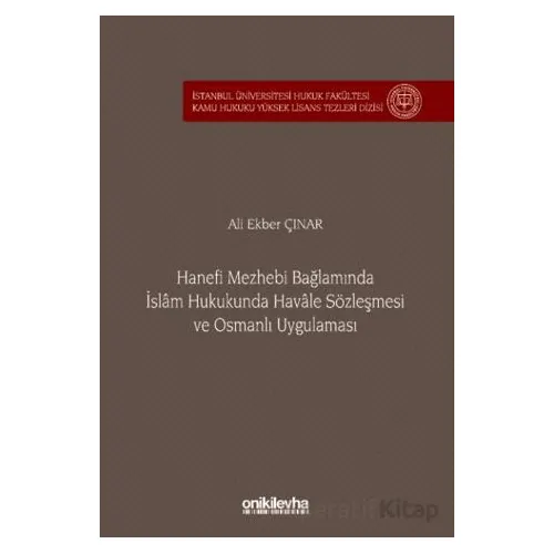 Hanefi Mezhebi Bağlamında İslam Hukukunda Havale Sözleşmesi ve Osmanlı Uygulaması İstanbul Üniversit