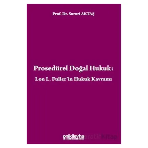 Prosedürel Doğal Hukuk: Lon L. Fullerin Hukuk Kavramı - Sururi Aktaş - On İki Levha Yayınları