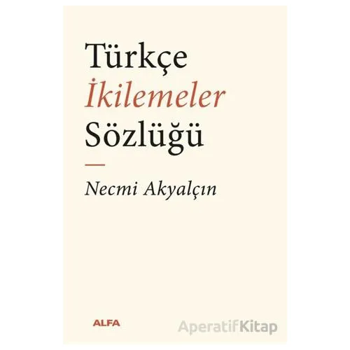 Türkçe İkilemeler Sözlüğü - Necmi Akyalçın - Alfa Yayınları